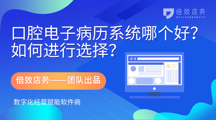 口腔电子病历系统哪个好？如何进行选择？ 