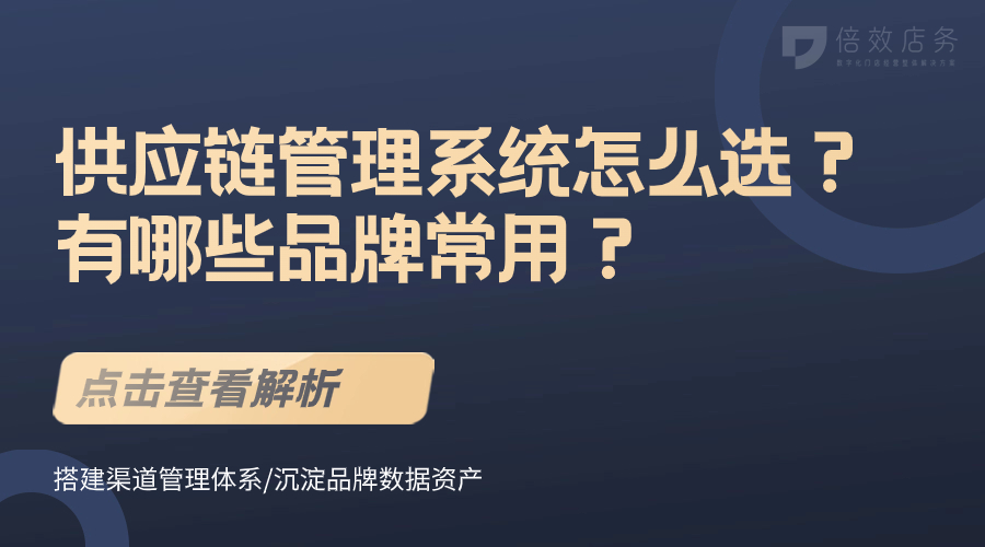 供应链管理系统怎么选？有哪些品牌常用？ 