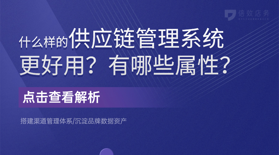 什么样的供应链管理系统更好用？有哪些属性？ 