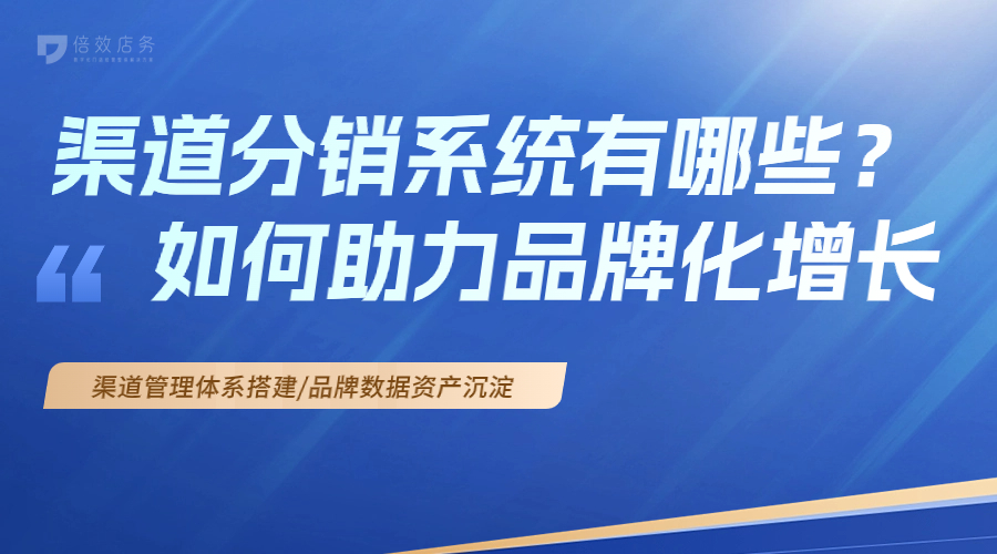 渠道分销系统有哪些？如何助力品牌化增长 