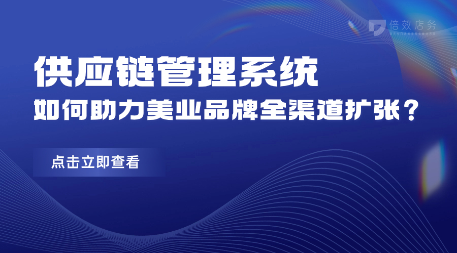 供应链管理系统如何助力美业品牌全渠道扩张？ 