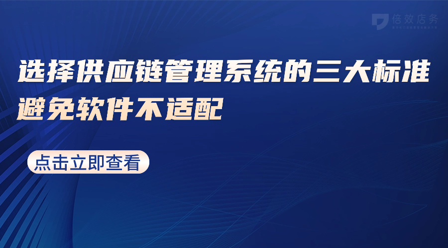 选择供应链管理系统的三大标准，避免软件不适配 