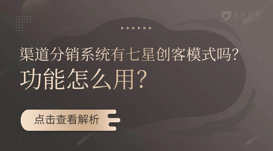 渠道分销系统有七星创客模式吗？功能怎么用？ 