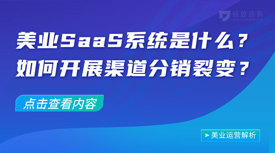 美业SaaS系统是什么？如何开展渠道分销裂变？ 