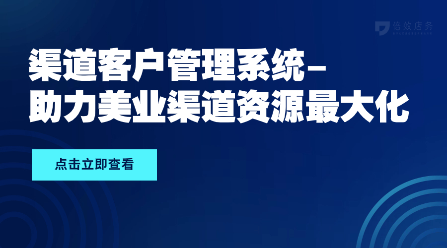 渠道客户管理系统-助力美业渠道资源最大化 